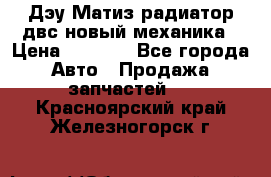 Дэу Матиз радиатор двс новый механика › Цена ­ 2 100 - Все города Авто » Продажа запчастей   . Красноярский край,Железногорск г.